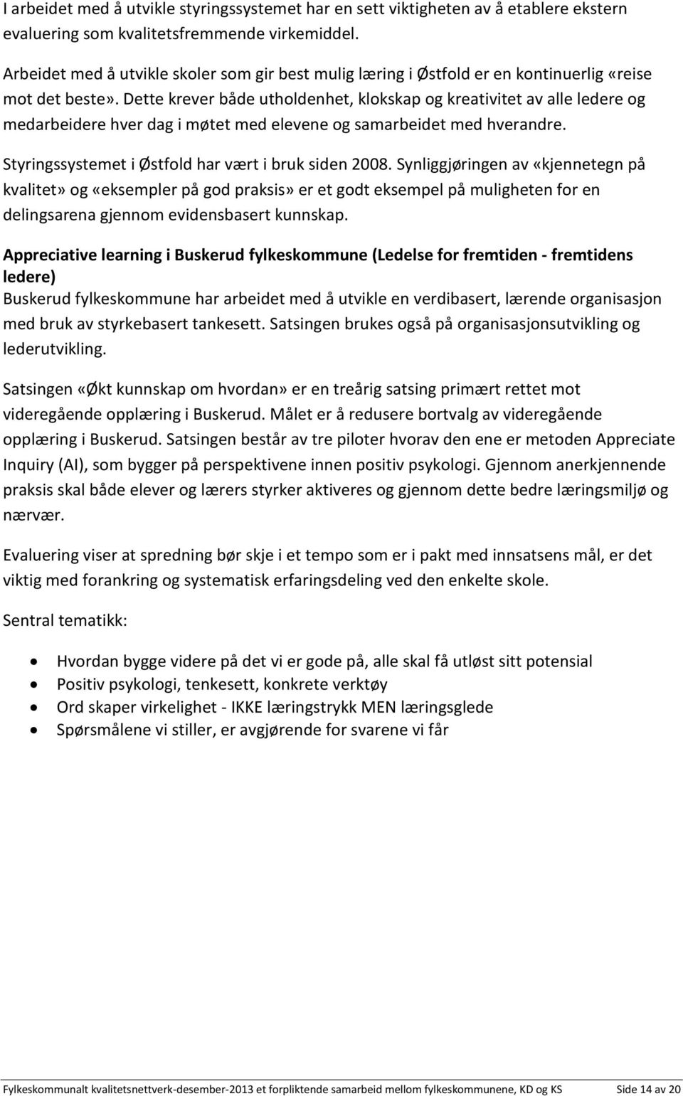 Dette krever både utholdenhet, klokskap og kreativitet av alle ledere og medarbeidere hver dag i møtet med elevene og samarbeidet med hverandre. Styringssystemet i Østfold har vært i bruk siden 2008.