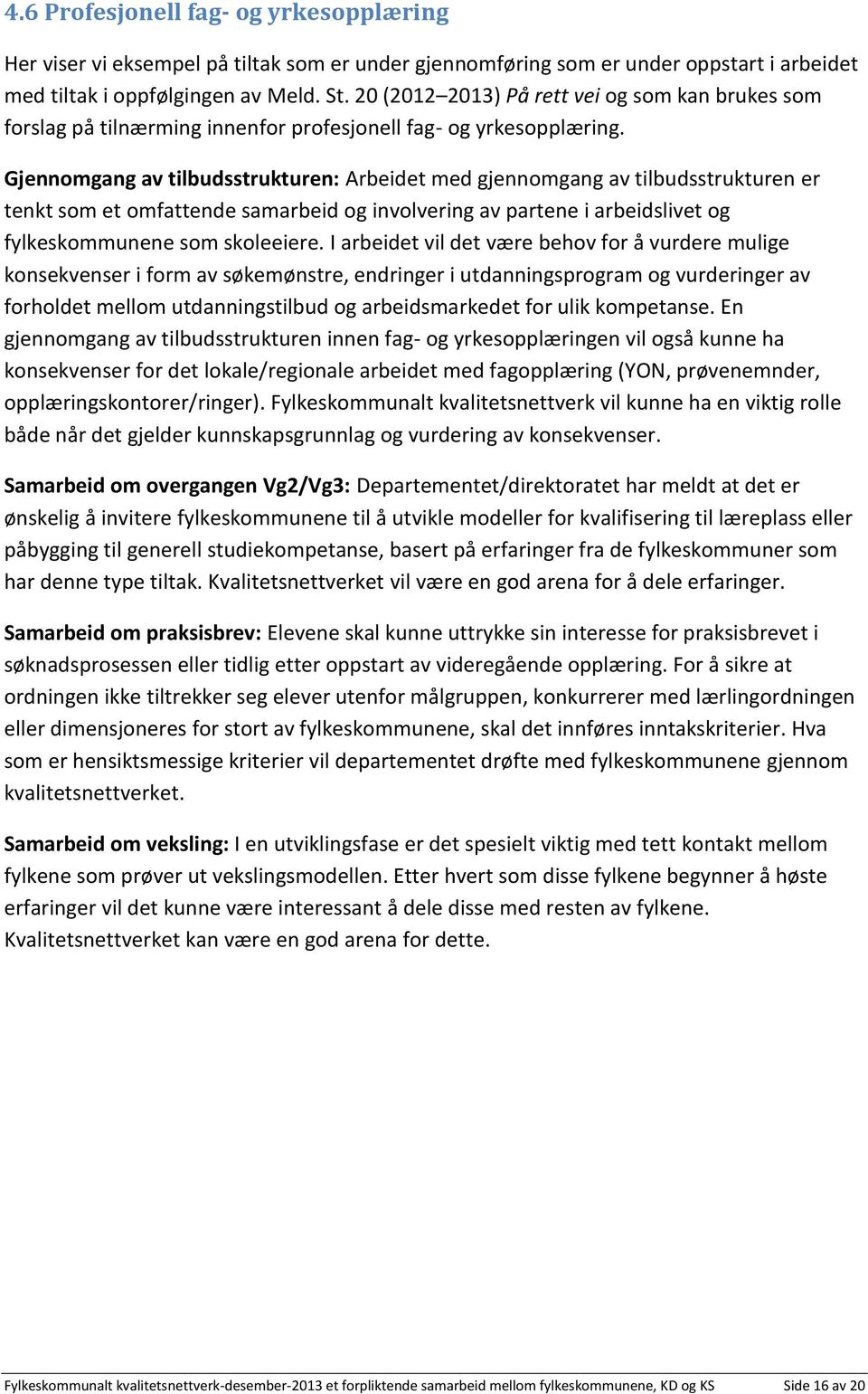 Gjennomgang av tilbudsstrukturen: Arbeidet med gjennomgang av tilbudsstrukturen er tenkt som et omfattende samarbeid og involvering av partene i arbeidslivet og fylkeskommunene som skoleeiere.