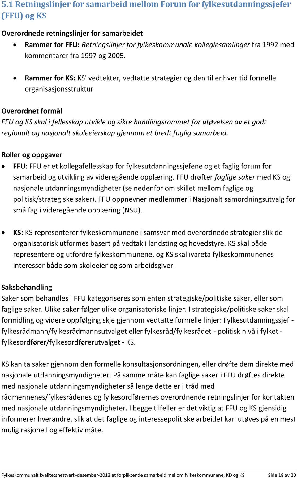 Rammer for KS: KS' vedtekter, vedtatte strategier og den til enhver tid formelle organisasjonsstruktur Overordnet formål FFU og KS skal i fellesskap utvikle og sikre handlingsrommet for utøvelsen av