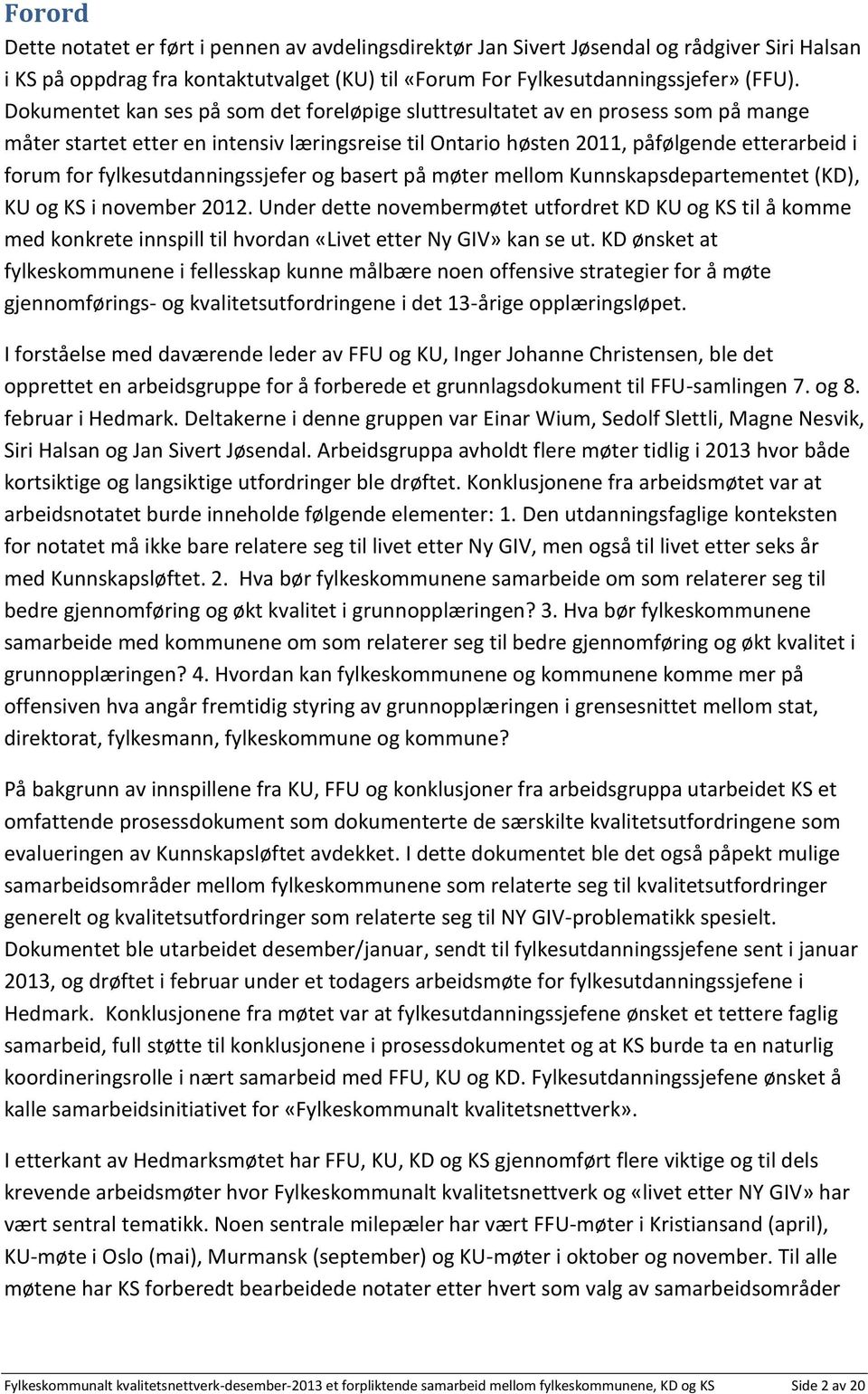 fylkesutdanningssjefer og basert på møter mellom Kunnskapsdepartementet (KD), KU og KS i november 2012.