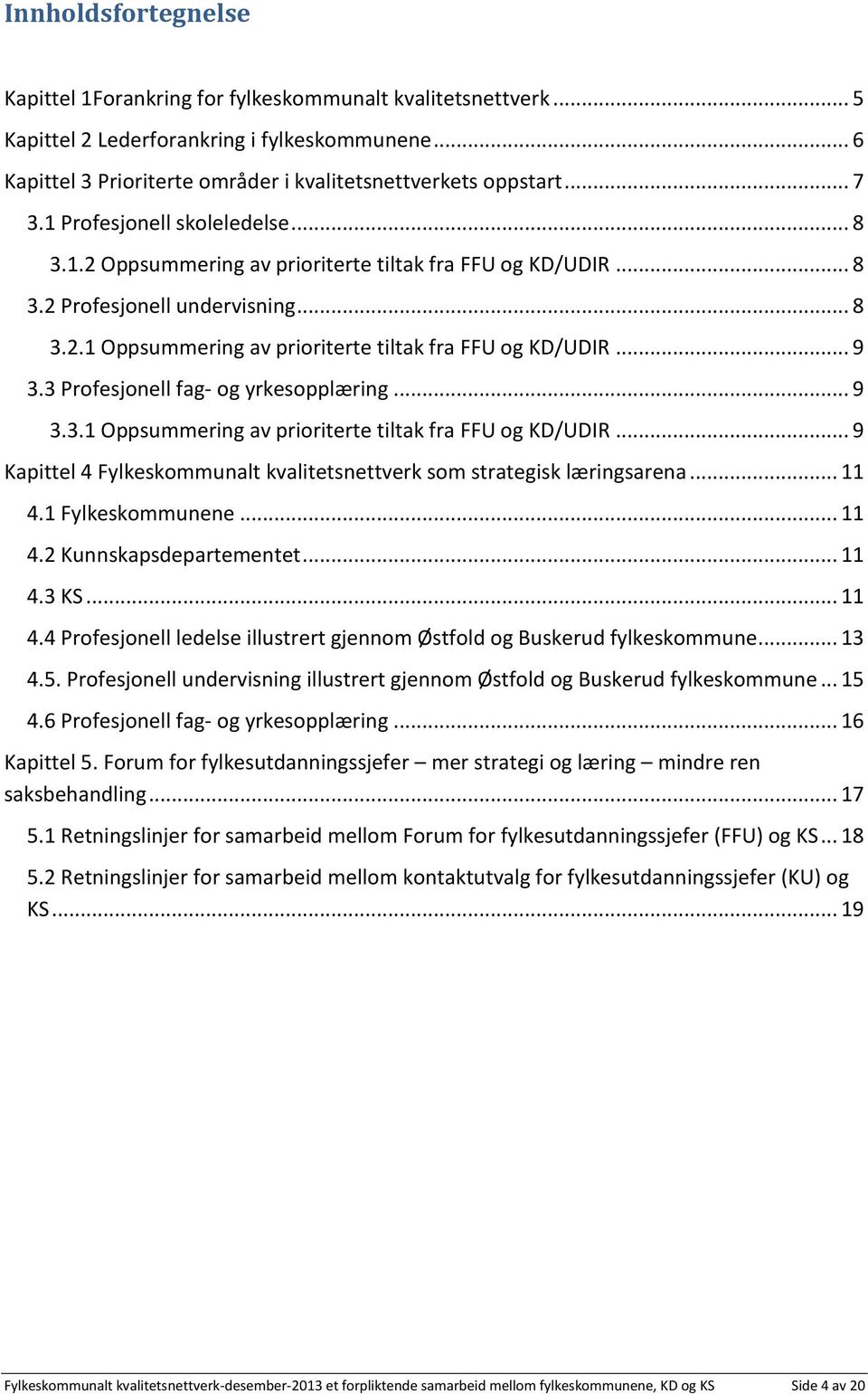 .. 9 3.3 Profesjonell fag- og yrkesopplæring... 9 3.3.1 Oppsummering av prioriterte tiltak fra FFU og KD/UDIR... 9 Kapittel 4 Fylkeskommunalt kvalitetsnettverk som strategisk læringsarena... 11 4.