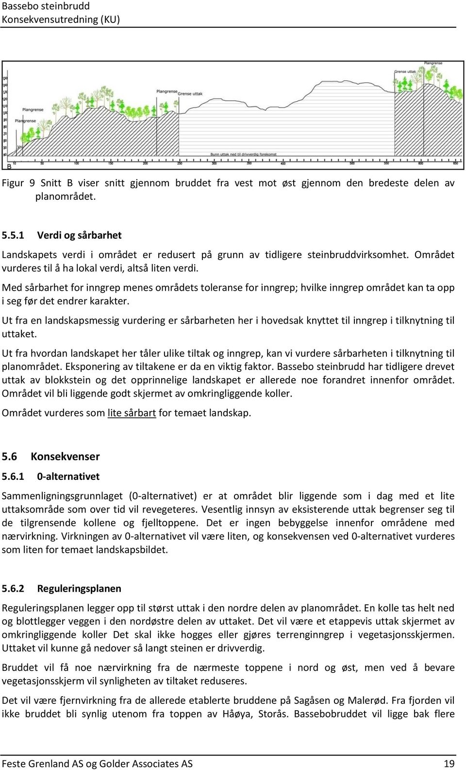 Med sårbarhet for inngrep menes områdets toleranse for inngrep; hvilke inngrep området kan ta opp i seg før det endrer karakter.