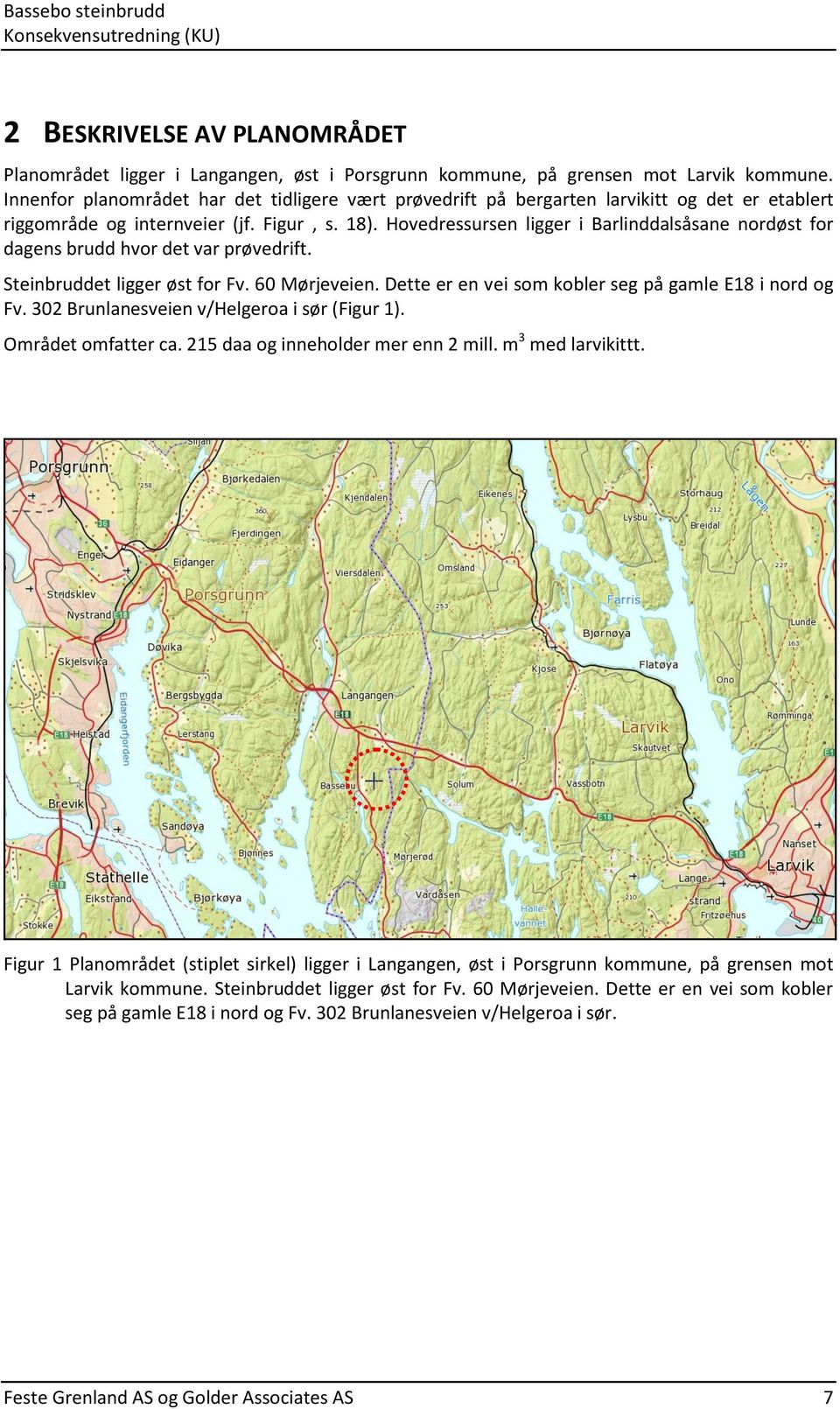 Hovedressursen ligger i Barlinddalsåsane nordøst for dagens brudd hvor det var prøvedrift. Steinbruddet ligger øst for Fv. 60 Mørjeveien. Dette er en vei som kobler seg på gamle E18 i nord og Fv.