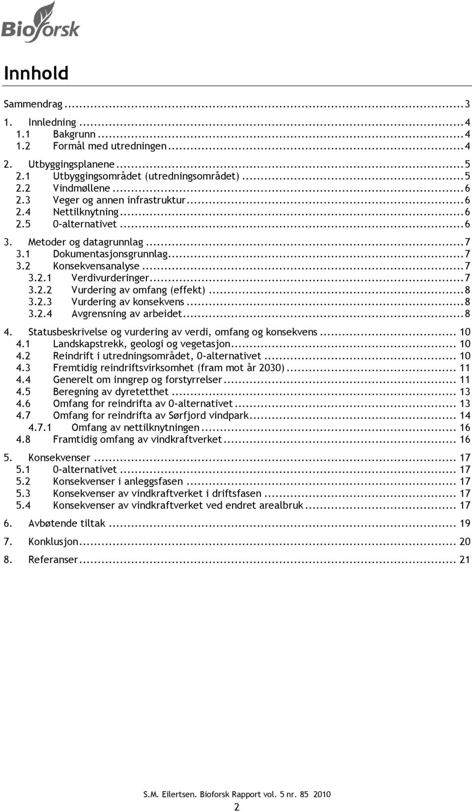 .. 7 3.2.2 Vurdering av omfang (effekt)... 8 3.2.3 Vurdering av konsekvens... 8 3.2.4 Avgrensning av arbeidet... 8 4. Statusbeskrivelse og vurdering av verdi, omfang og konsekvens... 10 4.