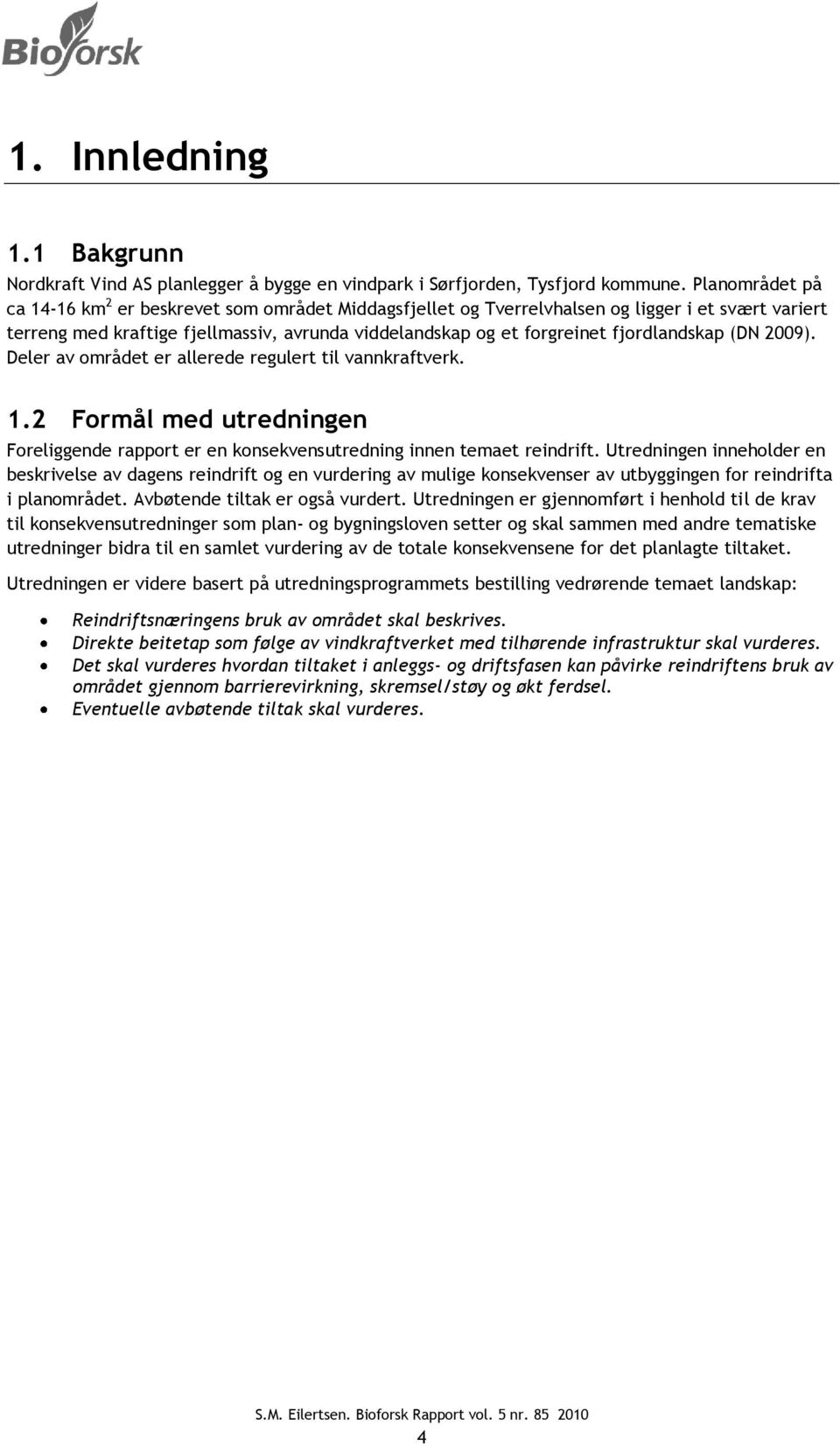 fjordlandskap (DN 2009). Deler av området er allerede regulert til vannkraftverk. 1.2 Formål med utredningen Foreliggende rapport er en konsekvensutredning innen temaet reindrift.