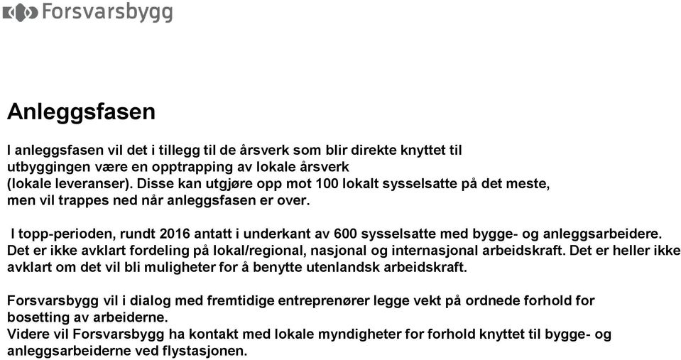 I topp-perioden, rundt 2016 antatt i underkant av 600 sysselsatte med bygge- og anleggsarbeidere. Det er ikke avklart fordeling på lokal/regional, nasjonal og internasjonal arbeidskraft.