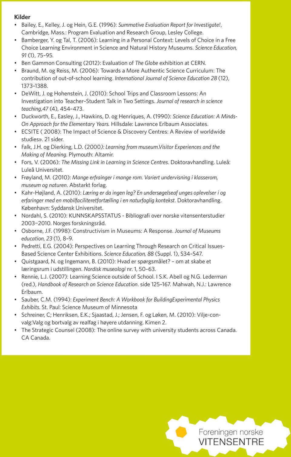 Ben Gammon Consulting (2012): Evaluation of The Globe exhibition at CERN. Braund, M. og Reiss, M. (2006): Towards a More Authentic Science Curriculum: The contribution of out-of-school learning.