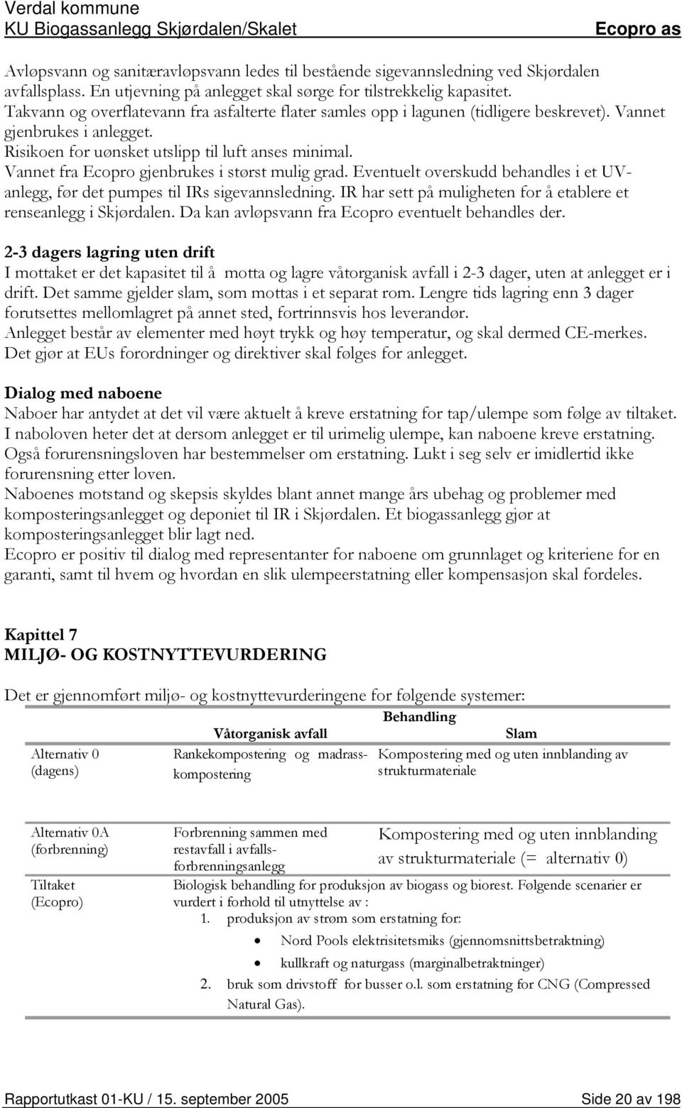 Vannet fra Ecopro gjenbrukes i størst mulig grad. Eventuelt overskudd behandles i et UV- før det pumpes til IRs sigevannsledning.