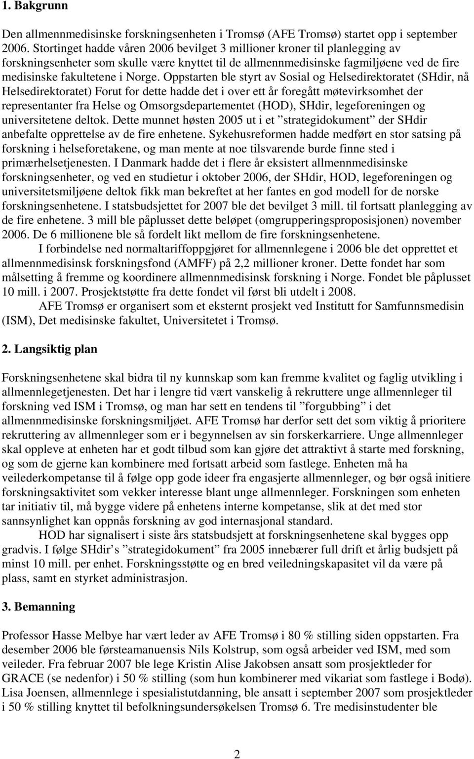 Oppstarten ble styrt av Sosial og Helsedirektoratet (SHdir, nå Helsedirektoratet) Forut for dette hadde det i over ett år foregått møtevirksomhet der representanter fra Helse og Omsorgsdepartementet