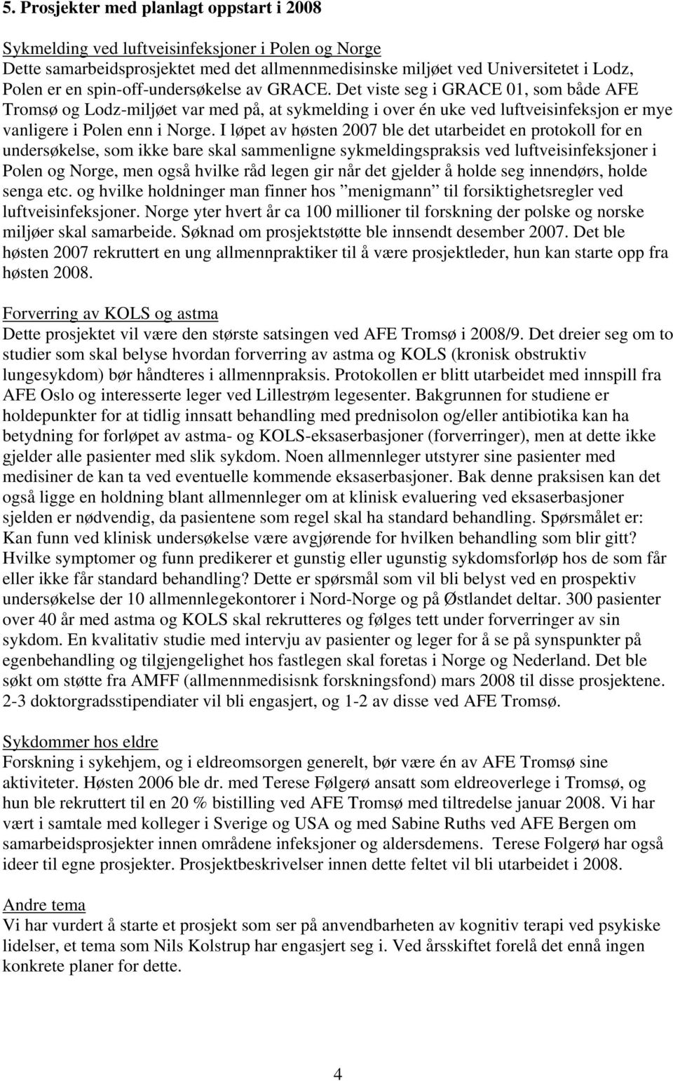 I løpet av høsten 2007 ble det utarbeidet en protokoll for en undersøkelse, som ikke bare skal sammenligne sykmeldingspraksis ved luftveisinfeksjoner i Polen og Norge, men også hvilke råd legen gir