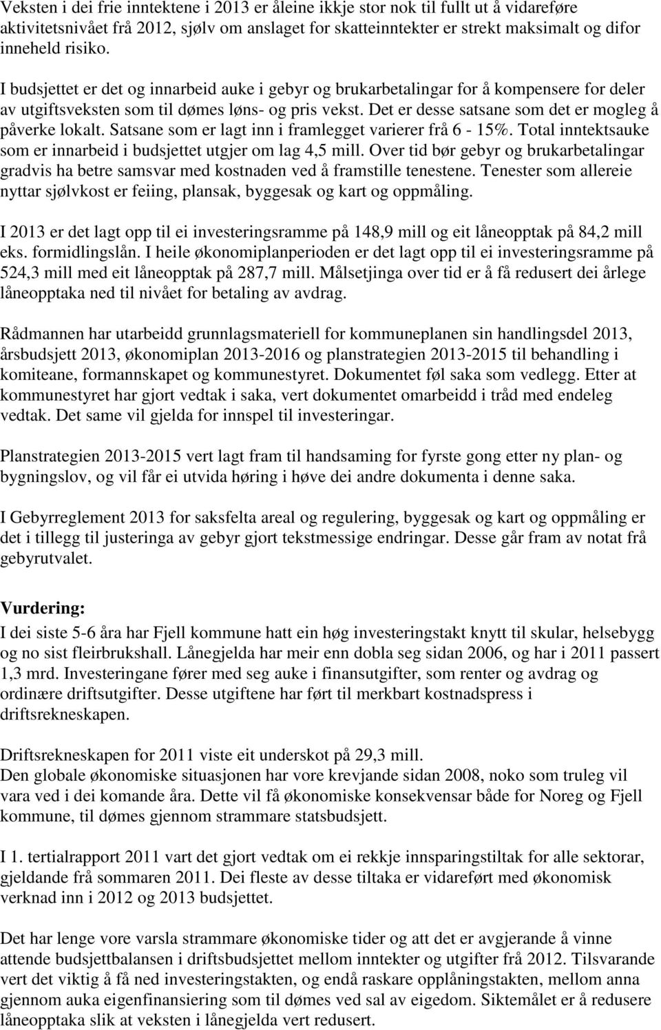 Det er desse satsane som det er mogleg å påverke lokalt. Satsane som er lagt inn i framlegget varierer frå 6-15%. Total inntektsauke som er innarbeid i budsjettet utgjer om lag 4,5 mill.