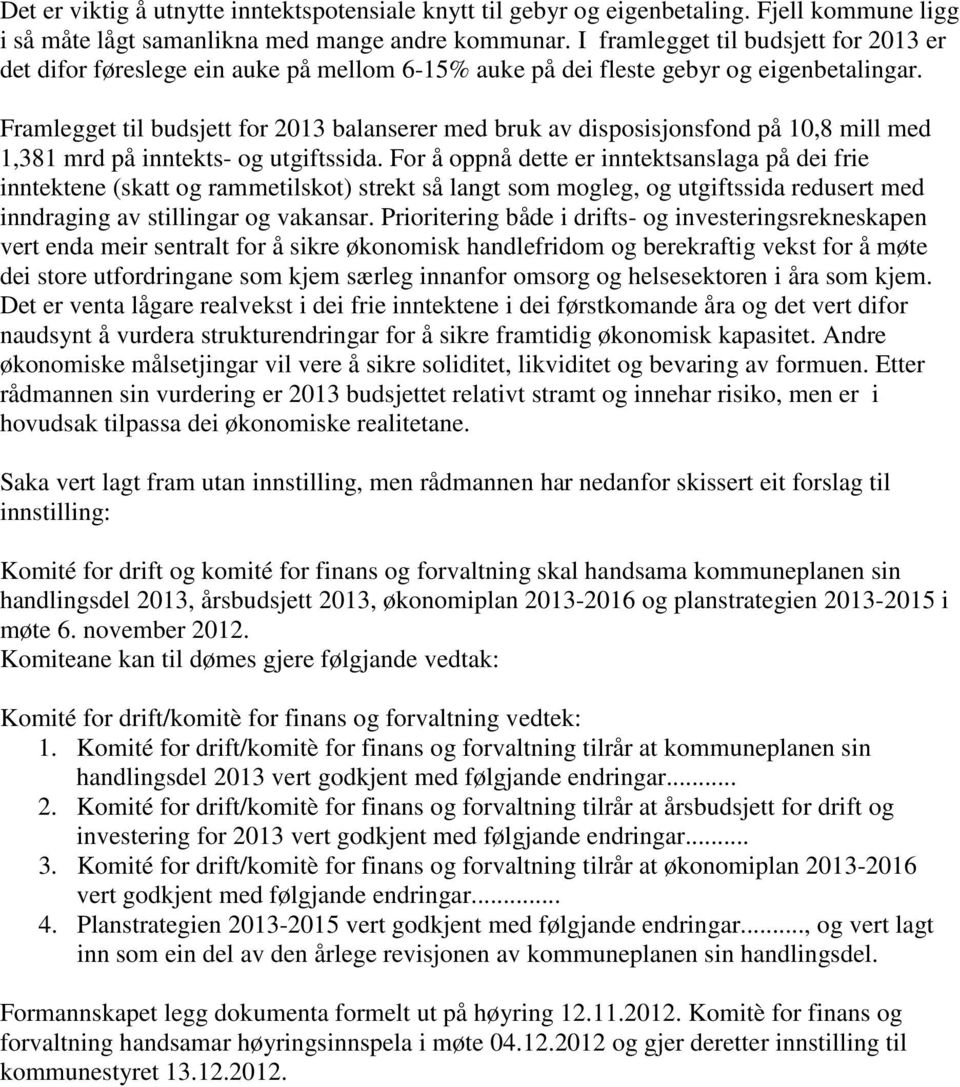 Framlegget til budsjett for 2013 balanserer med bruk av disposisjonsfond på 10,8 mill med 1,381 mrd på inntekts- og utgiftssida.