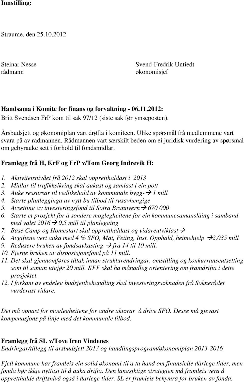 Rådmannen vart særskilt beden om ei juridisk vurdering av spørsmål om gebyrauke sett i forhold til fondsmidlar. Framlegg frå H, KrF og FrP v/tom Georg Indrevik H: 1.