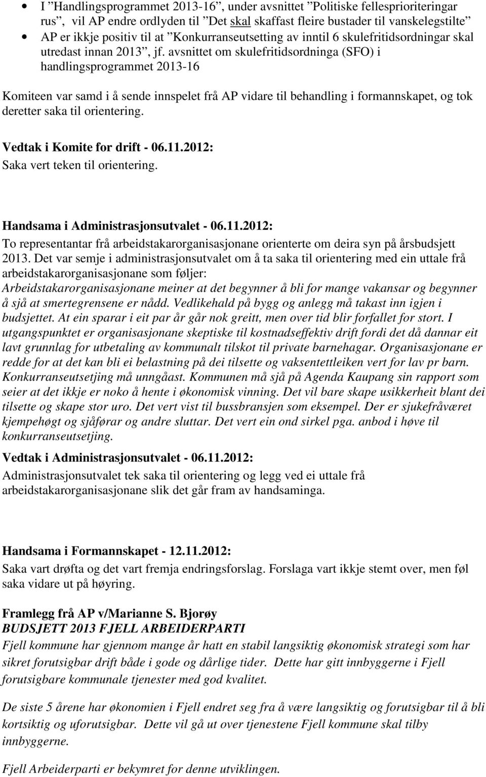 avsnittet om skulefritidsordninga (SFO) i handlingsprogrammet 2013-16 Komiteen var samd i å sende innspelet frå AP vidare til behandling i formannskapet, og tok deretter saka til orientering.