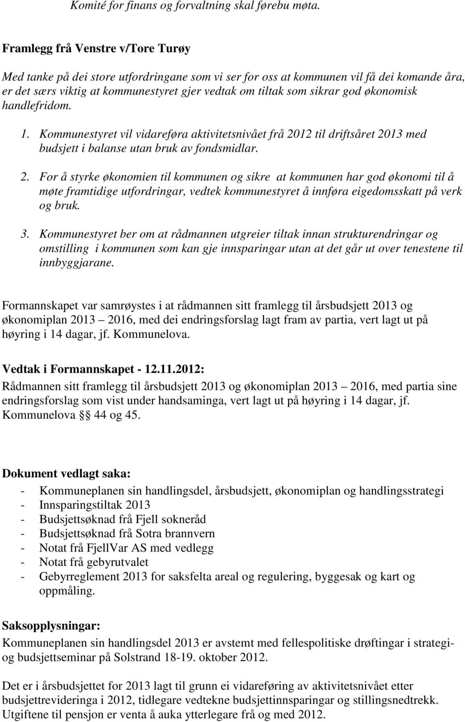 økonomisk handlefridom. 1. Kommunestyret vil vidareføra aktivitetsnivået frå 20