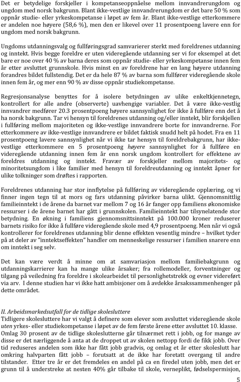 Blant ikke vestlige etterkommere er andelen noe høyere (58,6 %), men den er likevel over 11 prosentpoeng lavere enn for ungdom med norsk bakgrunn.