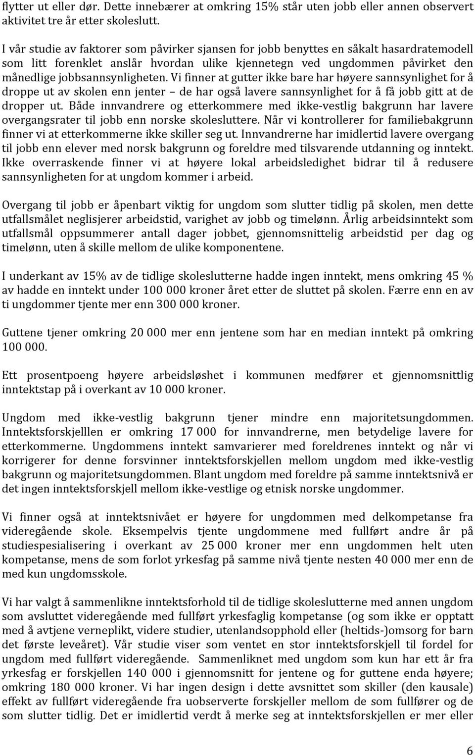 Vi finner at gutter ikke bare har høyere sannsynlighet for å droppe ut av skolen enn jenter de har også lavere sannsynlighet for å få jobb gitt at de dropper ut.