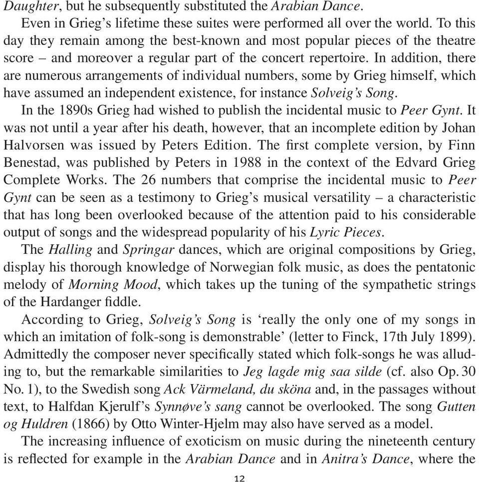 In addition, there are numerous arrangements of individual numbers, some by Grieg himself, which have assumed an independent existence, for instance Solveig s Song.