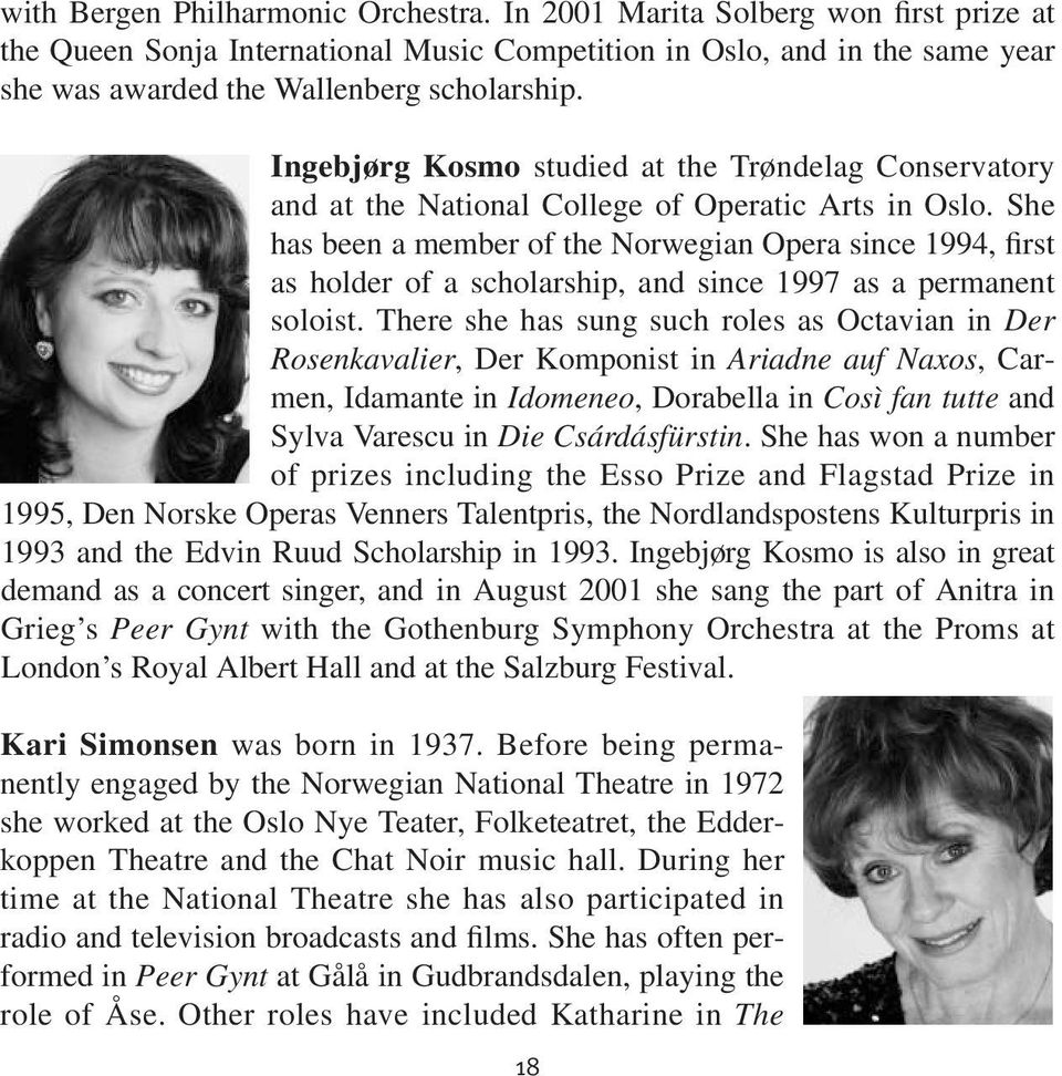 She has been a member of the Norwegian Opera since 1994, first as holder of a scholarship, and since 1997 as a permanent soloist.