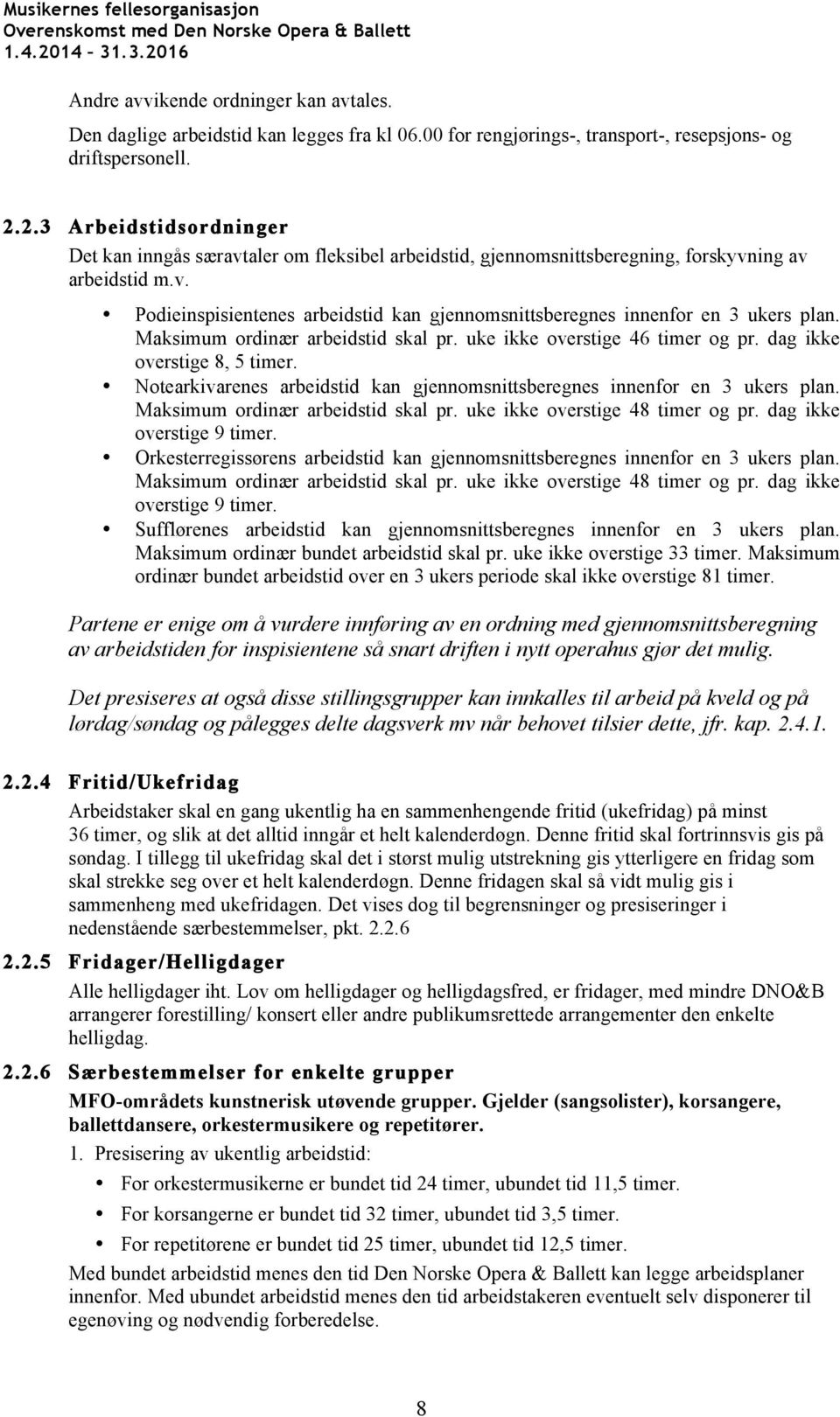 Maksimum ordinær arbeidstid skal pr. uke ikke overstige 46 timer og pr. dag ikke overstige 8, 5 timer. Notearkivarenes arbeidstid kan gjennomsnittsberegnes innenfor en 3 ukers plan.