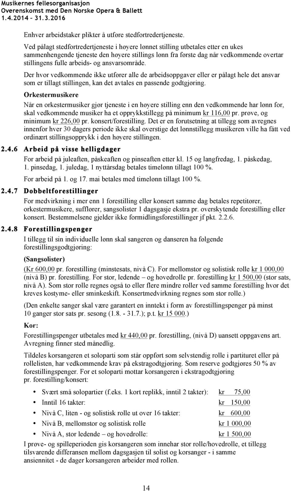 og ansvarsområde. Der hvor vedkommende ikke utfører alle de arbeidsoppgaver eller er pålagt hele det ansvar som er tillagt stillingen, kan det avtales en passende godtgjøring.