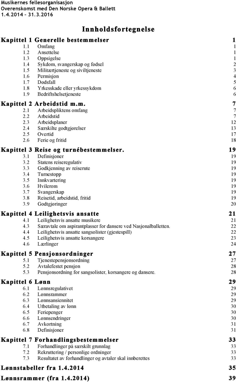 4 Særskilte godtgjørelser 13 2.5 Overtid 17 2.6 Ferie og fritid 18 Kapittel 3 Reise og turnébestemmelser. 19 3.1 Definisjoner 19 3.2 Statens reiseregulativ 19 3.3 Godkjenning av reiserute 19 3.