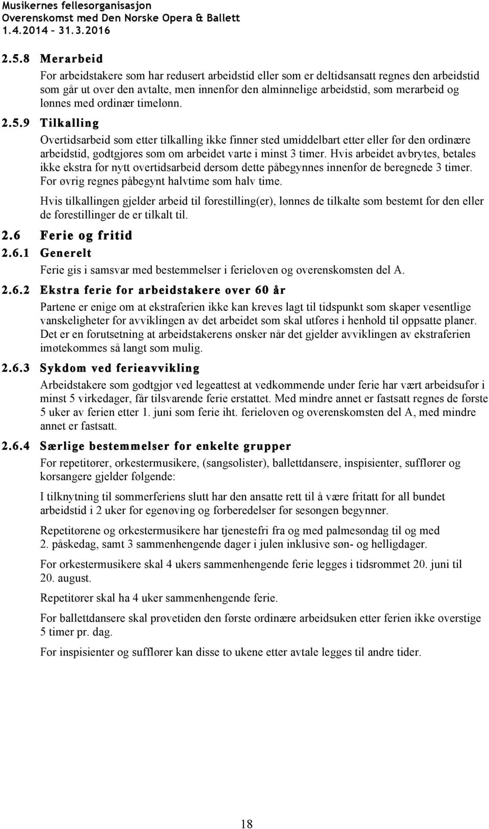 9 Tilkalling Overtidsarbeid som etter tilkalling ikke finner sted umiddelbart etter eller før den ordinære arbeidstid, godtgjøres som om arbeidet varte i minst 3 timer.