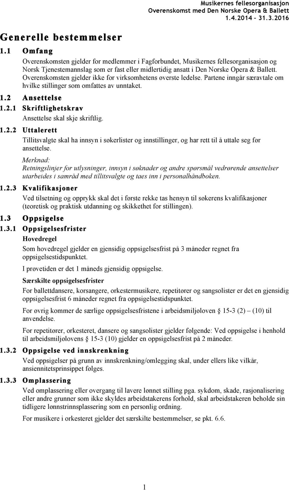 Overenskomsten gjelder ikke for virksomhetens øverste ledelse. Partene inngår særavtale om hvilke stillinger som omfattes av unntaket. 1.2 Ansettelse 1.2.1 Skriftlighetskrav Ansettelse skal skje skriftlig.