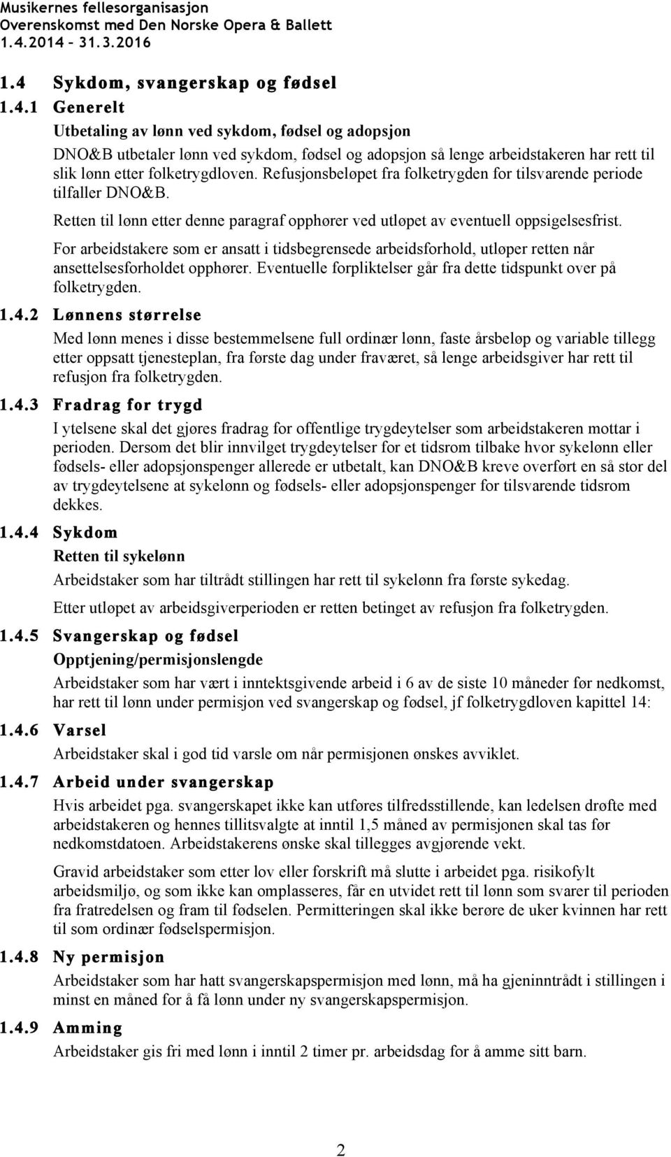 For arbeidstakere som er ansatt i tidsbegrensede arbeidsforhold, utløper retten når ansettelsesforholdet opphører. Eventuelle forpliktelser går fra dette tidspunkt over på folketrygden. 1.4.