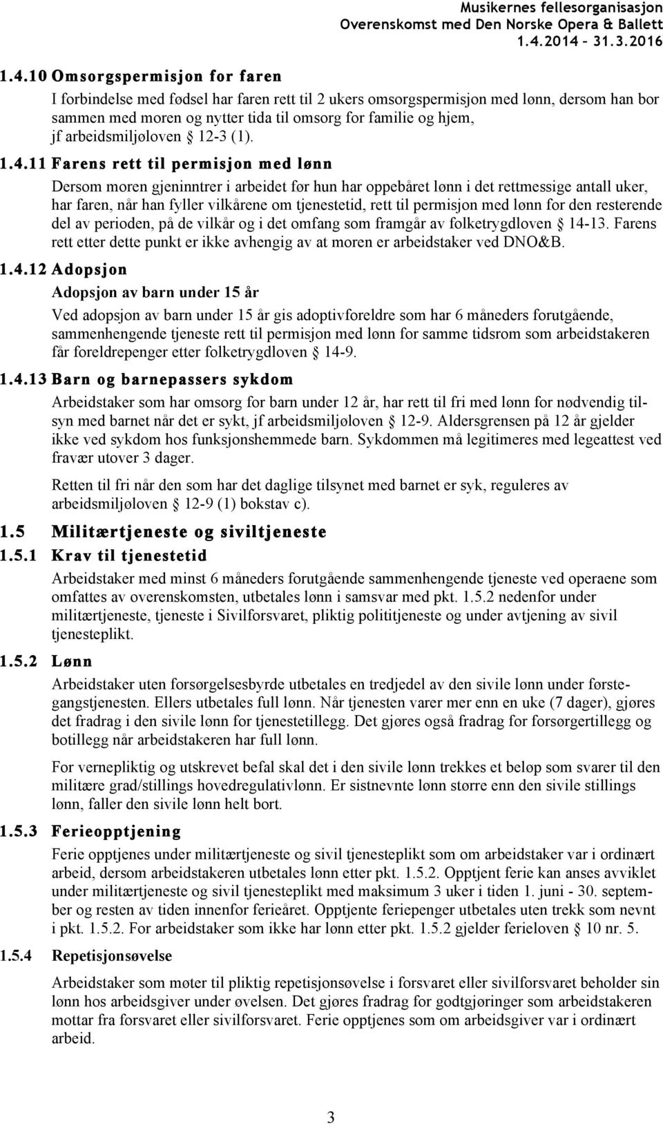 11 Farens rett til permisjon med lønn Dersom moren gjeninntrer i arbeidet før hun har oppebåret lønn i det rettmessige antall uker, har faren, når han fyller vilkårene om tjenestetid, rett til