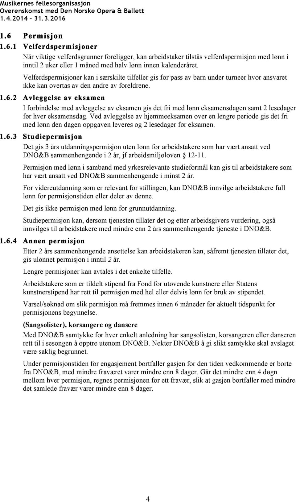 2 Avleggelse av eksamen I forbindelse med avleggelse av eksamen gis det fri med lønn eksamensdagen samt 2 lesedager før hver eksamensdag.