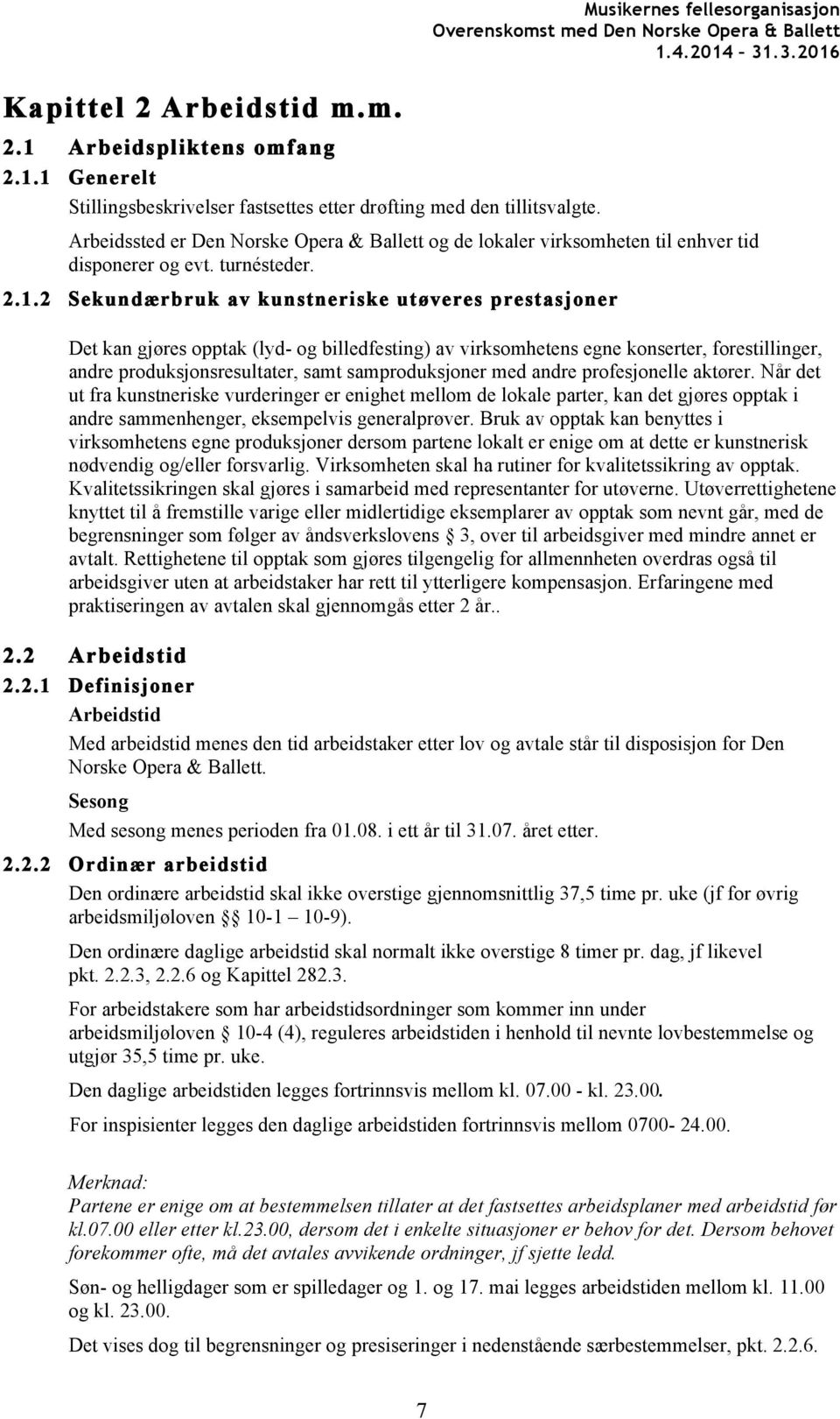 2 Sekundærbruk av kunstneriske utøveres prestasjoner Det kan gjøres opptak (lyd- og billedfesting) av virksomhetens egne konserter, forestillinger, andre produksjonsresultater, samt samproduksjoner