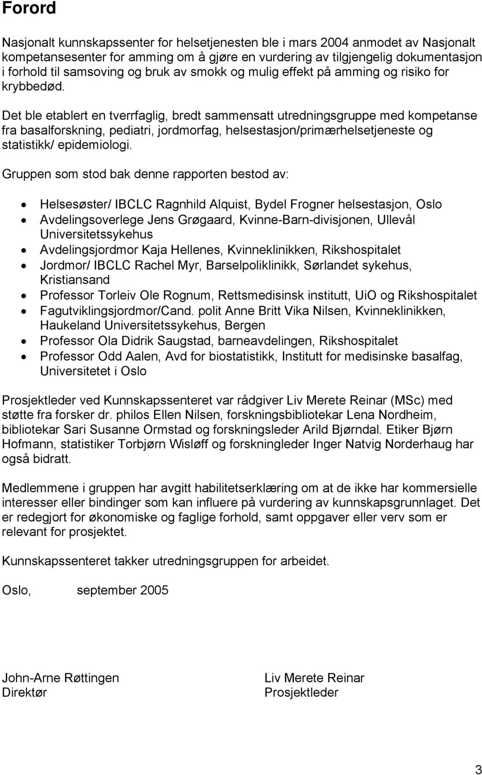 Det ble etablert en tverrfaglig, bredt sammensatt utredningsgruppe med kompetanse fra basalforskning, pediatri, jordmorfag, helsestasjon/primærhelsetjeneste og statistikk/ epidemiologi.