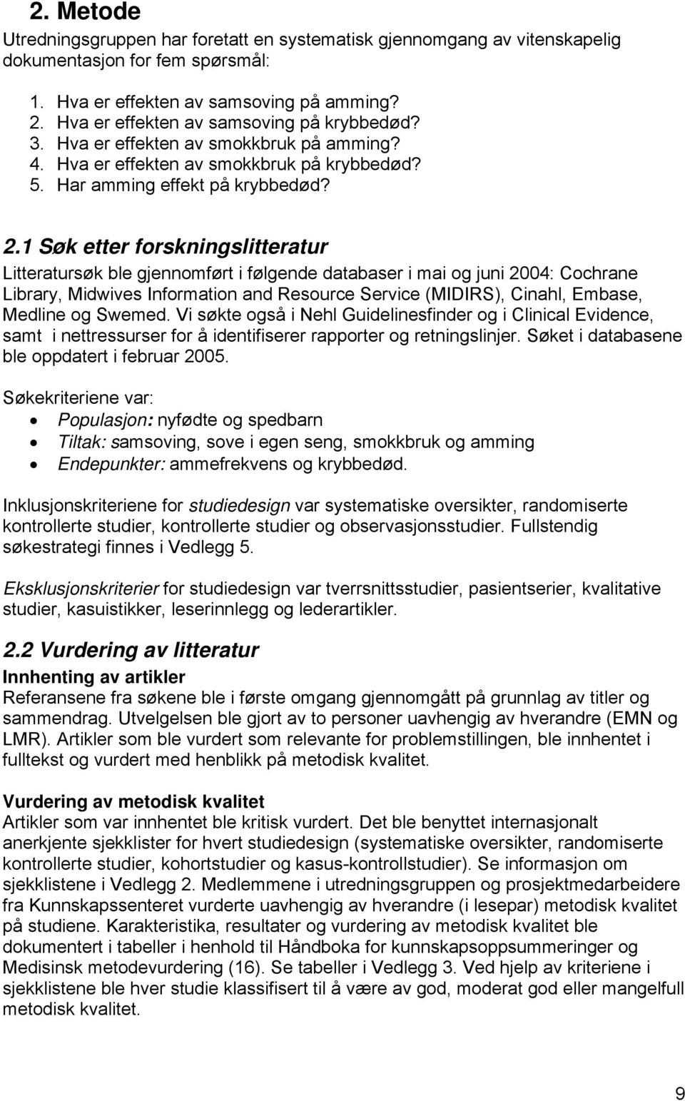 1 Søk etter forskningslitteratur Litteratursøk ble gjennomført i følgende databaser i mai og juni 2004: Cochrane Library, Midwives Information and Resource Service (MIDIRS), Cinahl, Embase, Medline