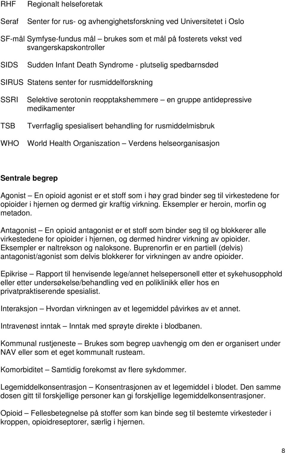 spesialisert behandling for rusmiddelmisbruk WHO World Health Organiszation Verdens helseorganisasjon Sentrale begrep Agonist En opioid agonist er et stoff som i høy grad binder seg til virkestedene