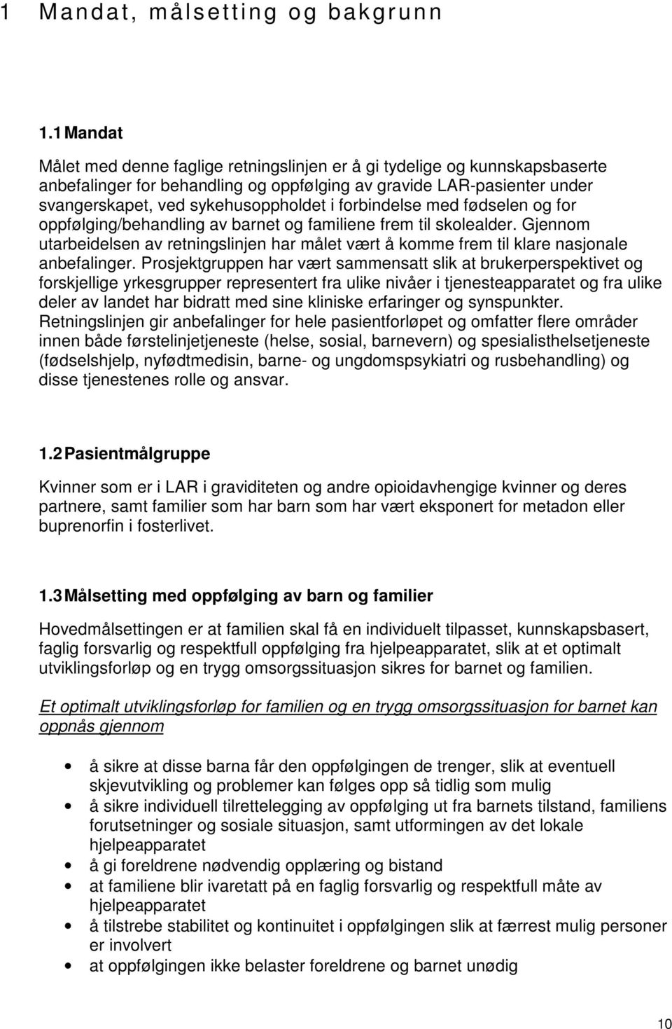 forbindelse med fødselen og for oppfølging/behandling av barnet og familiene frem til skolealder. Gjennom utarbeidelsen av retningslinjen har målet vært å komme frem til klare nasjonale anbefalinger.