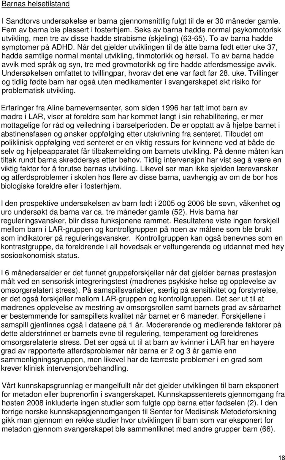 Når det gjelder utviklingen til de åtte barna født etter uke 37, hadde samtlige normal mental utvikling, finmotorikk og hørsel.