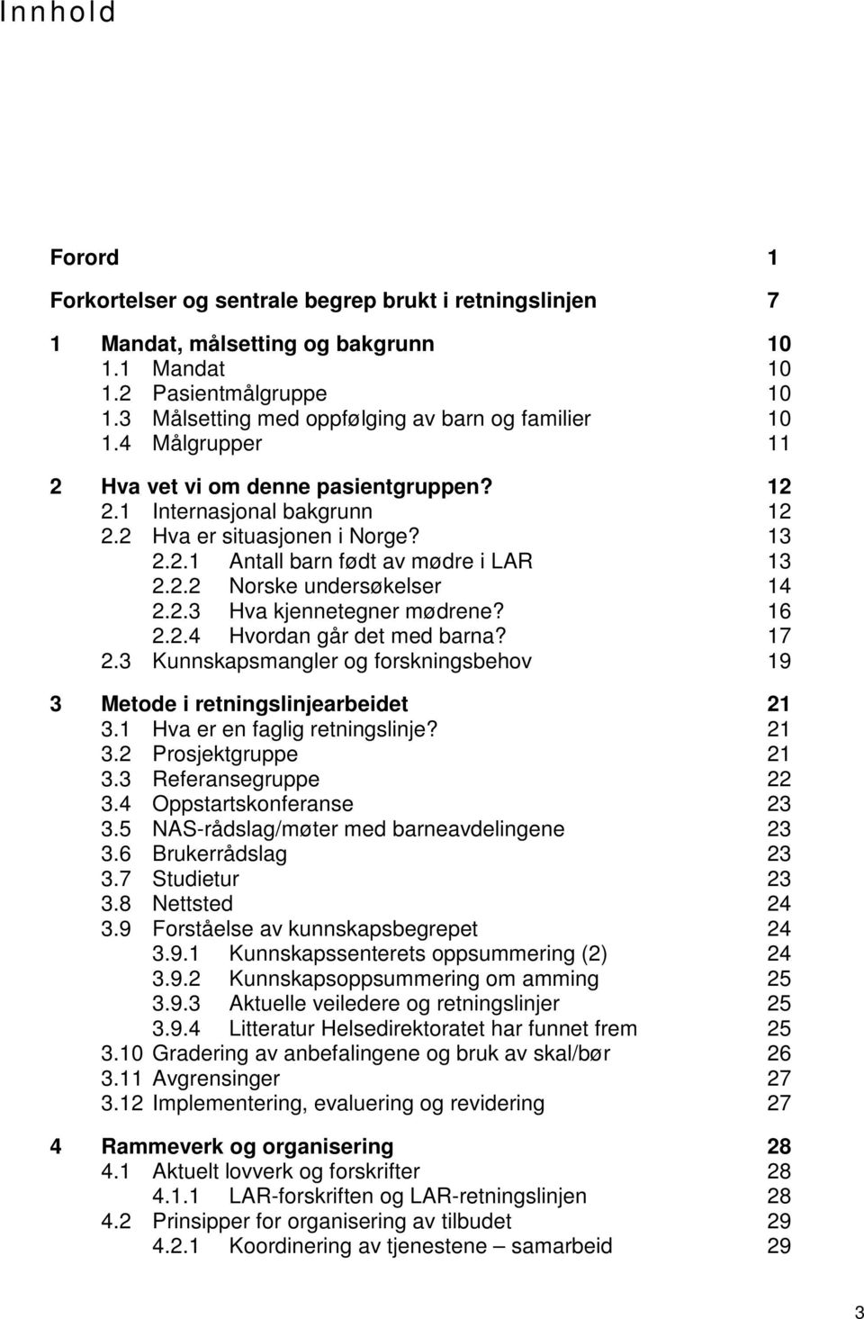 2.2 Norske undersøkelser 14 2.2.3 Hva kjennetegner mødrene? 16 2.2.4 Hvordan går det med barna? 17 2.3 Kunnskapsmangler og forskningsbehov 19 3 Metode i retningslinjearbeidet 21 3.