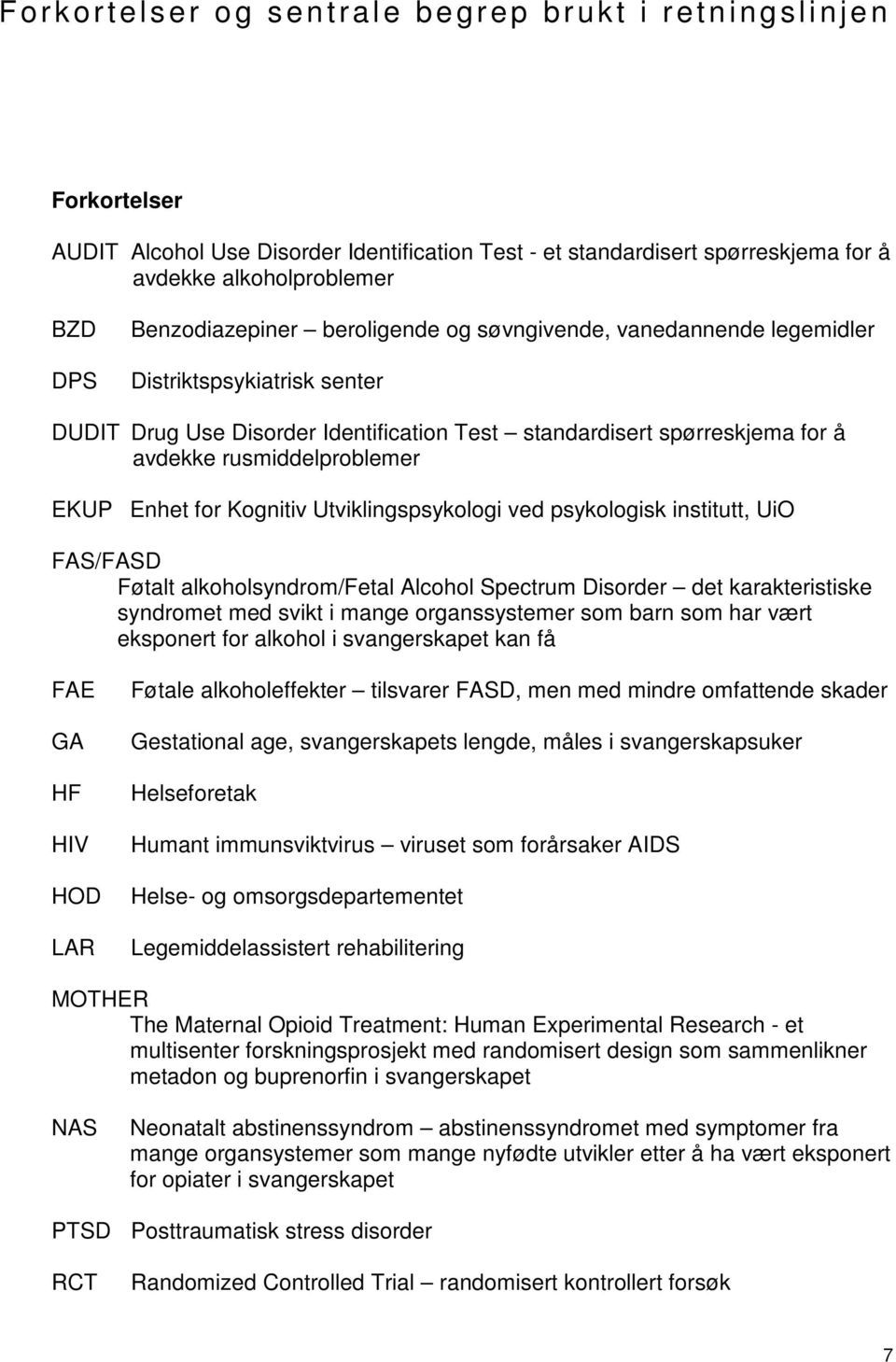 EKUP Enhet for Kognitiv Utviklingspsykologi ved psykologisk institutt, UiO FAS/FASD Føtalt alkoholsyndrom/fetal Alcohol Spectrum Disorder det karakteristiske syndromet med svikt i mange