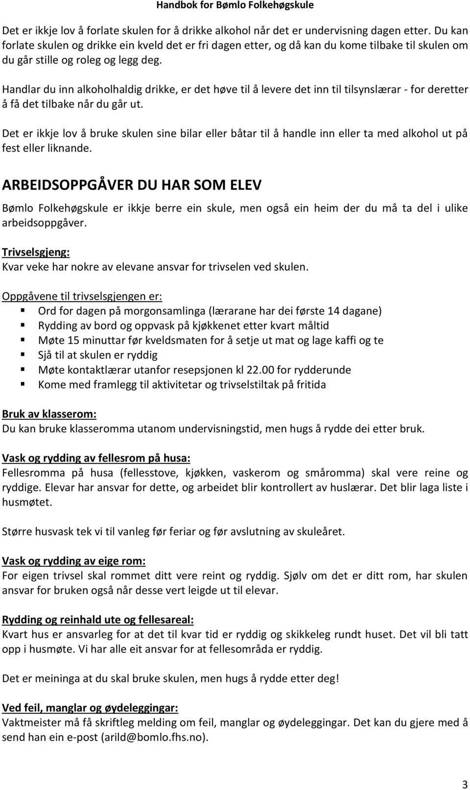 Handlar du inn alkoholhaldig drikke, er det høve til å levere det inn til tilsynslærar - for deretter å få det tilbake når du går ut.