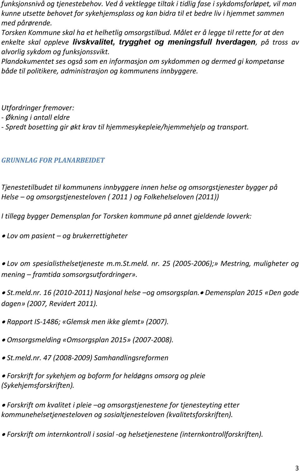 Målet er å legge til rette for at den enkelte skal oppleve livskvalitet, trygghet og meningsfull hverdagen, på tross av alvorlig sykdom og funksjonssvikt.