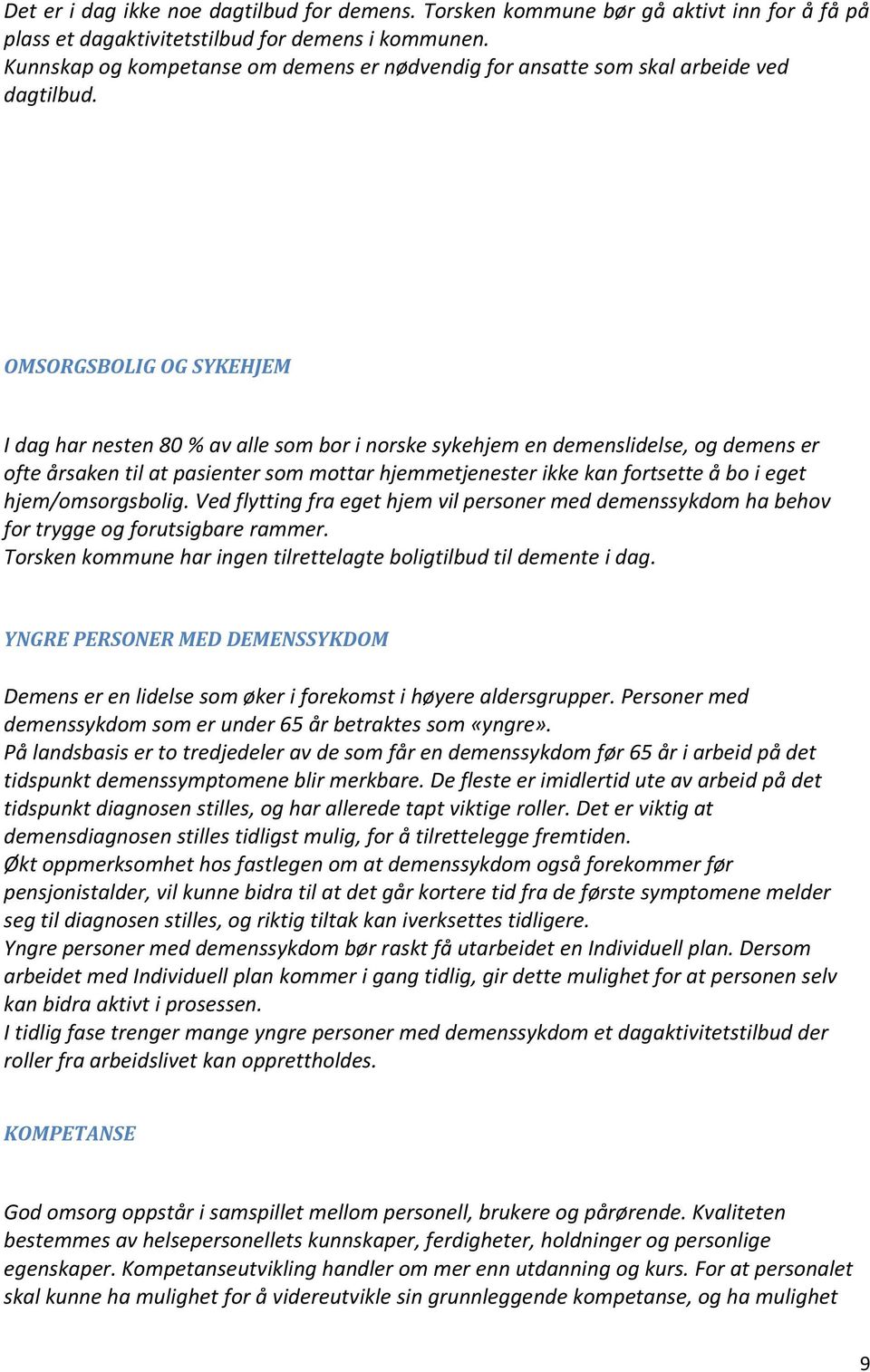 OMSORGSBOLIG OG SYKEHJEM I dag har nesten 80 % av alle som bor i norske sykehjem en demenslidelse, og demens er ofte årsaken til at pasienter som mottar hjemmetjenester ikke kan fortsette å bo i eget