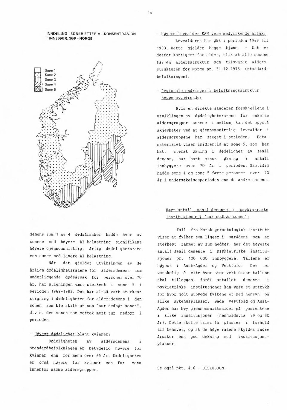 - Reaionale endringer i befolkningsstruktur neppe avgiorende: Hvis en direkte studerer forskjellene i utviklingen av dodelighetsratene for enkelte aldersgrupper sonene i mellom, kan det oppstå