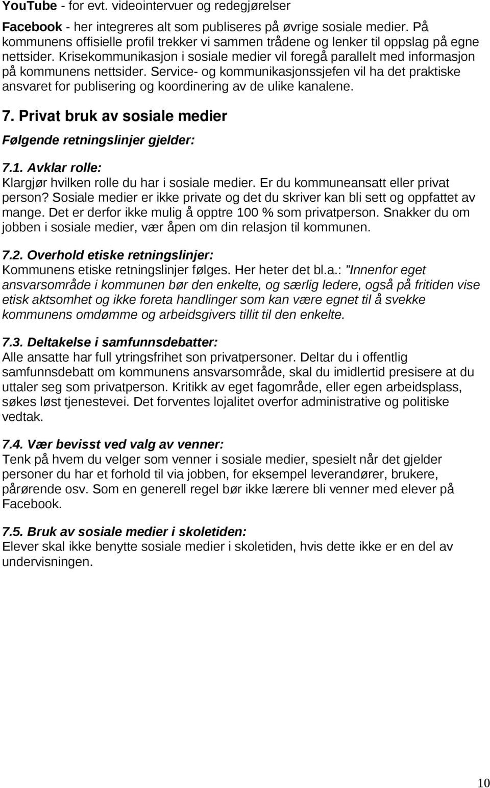 Service- og kommunikasjonssjefen vil ha det praktiske ansvaret for publisering og koordinering av de ulike kanalene. 7. Privat bruk av sosiale medier Følgende retningslinjer gjelder: 7.1.