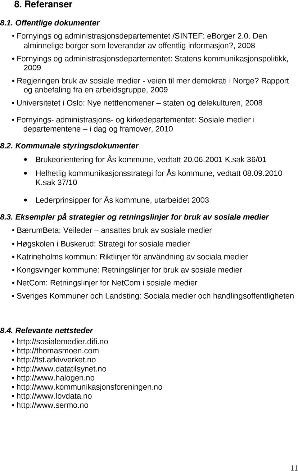 Rapport og anbefaling fra en arbeidsgruppe, 2009 Universitetet i Oslo: Nye nettfenomener staten og delekulturen, 2008 Fornyings- administrasjons- og kirkedepartementet: Sosiale medier i