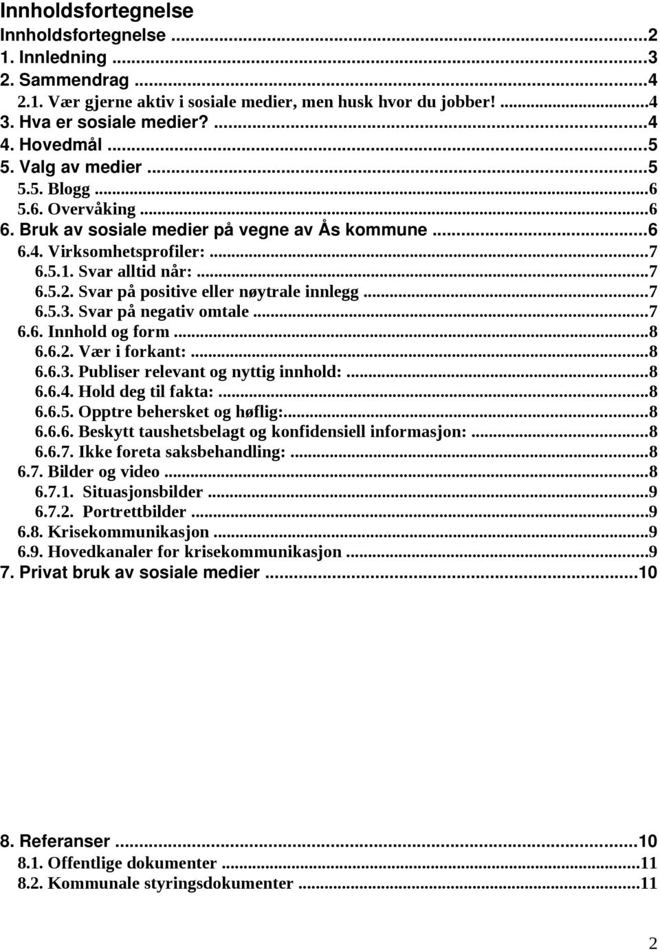 Svar på positive eller nøytrale innlegg...7 6.5.3. Svar på negativ omtale...7 6.6. Innhold og form...8 6.6.2. Vær i forkant:...8 6.6.3. Publiser relevant og nyttig innhold:...8 6.6.4.