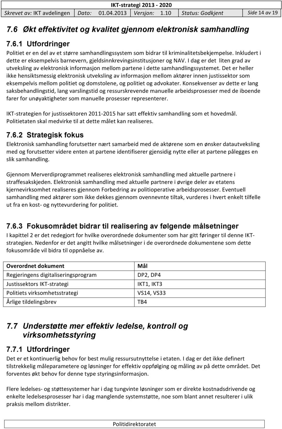 Det er heller ikke hensiktsmessig elektronisk utveksling av informasjon mellom aktører innen justissektor som eksempelvis mellom politiet og domstolene, og politiet og advokater.