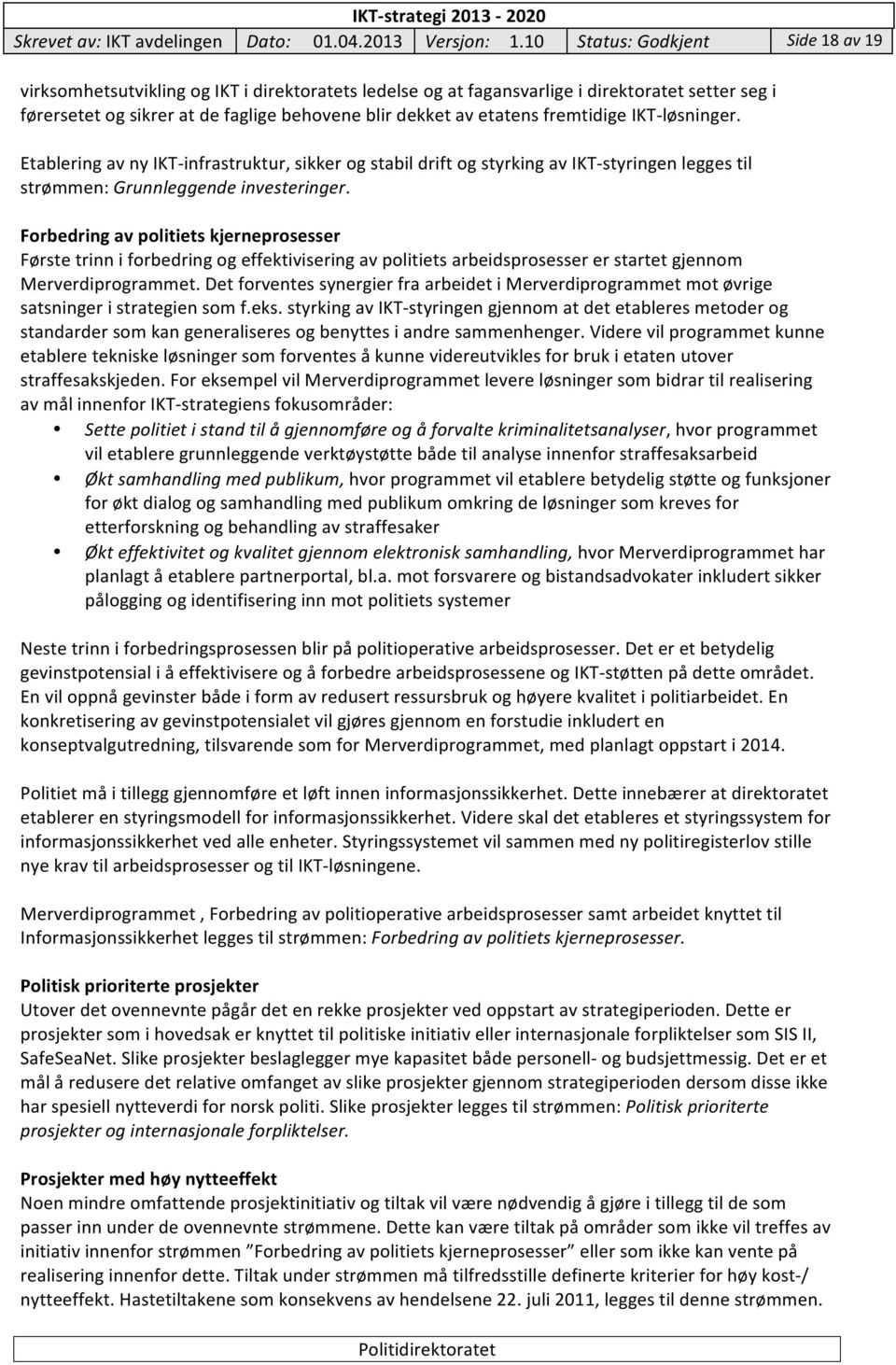 etatens fremtidige IKT- løsninger. Etablering av ny IKT- infrastruktur, sikker og stabil drift og styrking av IKT- styringen legges til strømmen: Grunnleggende investeringer.