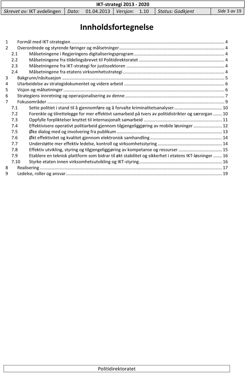 .. 5 4 Utarbeidelse av strategidokumentet og videre arbeid... 6 5 Visjon og målsetninger... 6 6 Strategiens innretning og operasjonalisering av denne... 7 7 Fokusområder... 9 7.