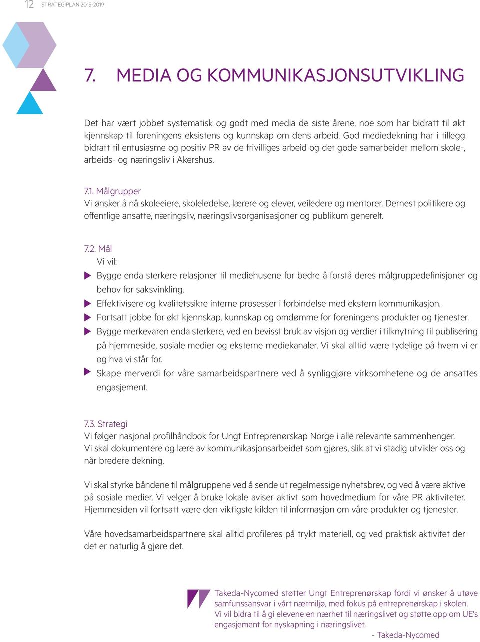 God mediedekning har i tillegg bidratt til entusiasme og positiv PR av de frivilliges arbeid og det gode samarbeidet mellom skole-, arbeids- og næringsliv i Akershus. 7.1.